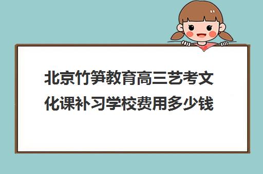 北京竹笋教育高三艺考文化课补习学校费用多少钱