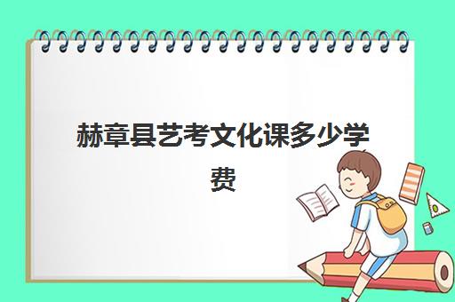 赫章县艺考文化课多少学费(赫章高中今年录取分数)