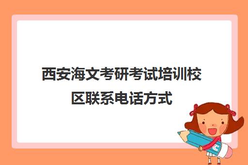 西安海文考研考试培训校区联系电话方式（西安文都考研联系电话）