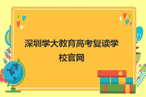 深圳学大教育高考复读学校官网(正规高考复读学校)