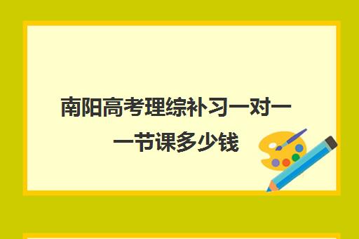 南阳高考理综补习一对一一节课多少钱