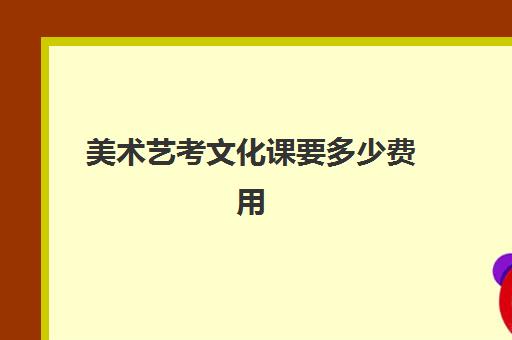 美术艺考文化课要多少费用(艺考生文化课分数线)