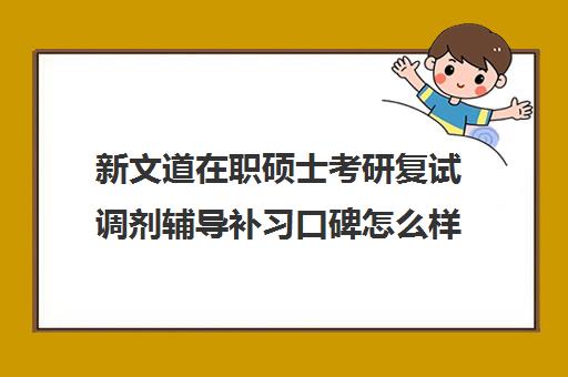 新文道在职硕士考研复试调剂辅导补习口碑怎么样？