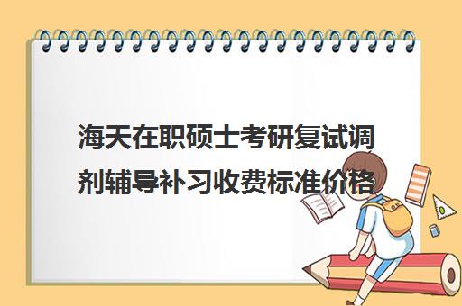 海天在职硕士考研复试调剂辅导补习收费标准价格一览