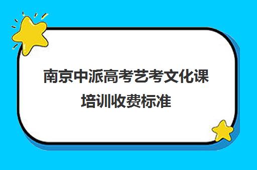 南京中派高考艺考文化课培训收费标准(艺考生文化课分数线)