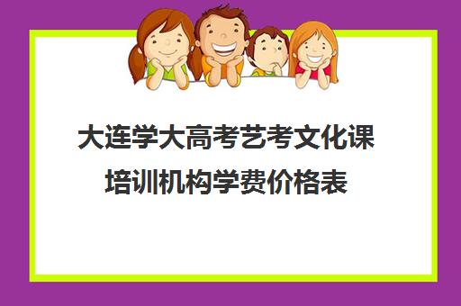 大连学大高考艺考文化课培训机构学费价格表(艺考生文化课分数线)