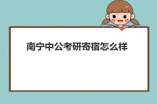 南宁中公考研寄宿怎么样(中公集训营怎么样)