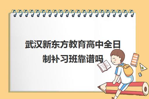 武汉新东方教育高中全日制补习班靠谱吗