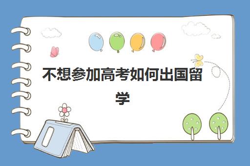 不想参加高考如何出国留学(不高考出国留学怎么样)