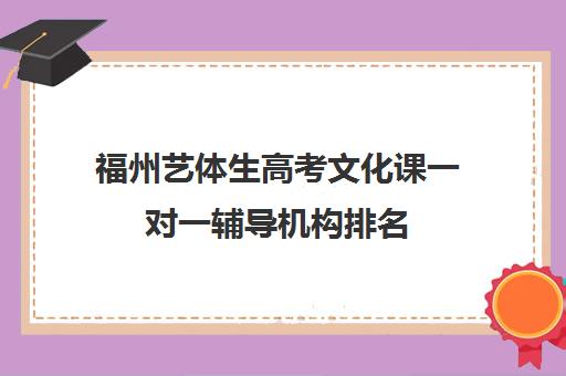 福州艺体生高考文化课一对一辅导机构排名(艺考文化课全日制辅导)