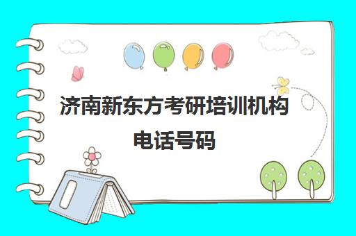 济南新东方考研培训机构电话号码(上海新东方培训机构电话号码)