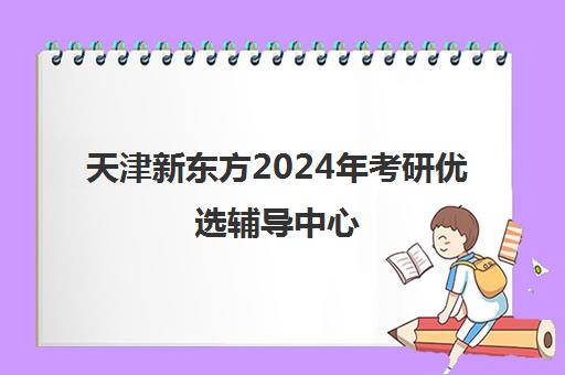 天津新东方2024年考研优选辅导中心