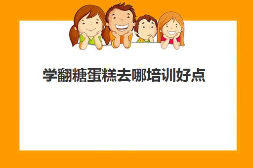 学翻糖蛋糕去哪培训好点(点心培制作蛋糕培训班要学多久)