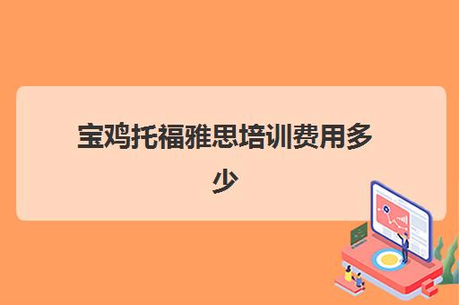 宝鸡托福雅思培训费用多少(雅思培训网课多少钱)