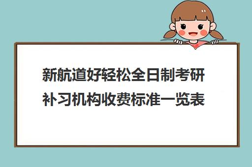 新航道好轻松全日制考研补习机构收费标准一览表