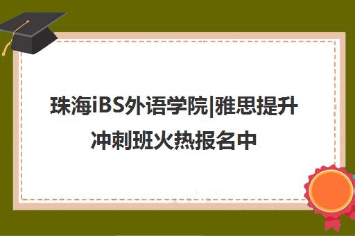 珠海iBS外语学院|雅思提升冲刺班火热报名中