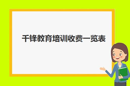 千锋教育培训收费一览表(新东方教育培训机构官网)