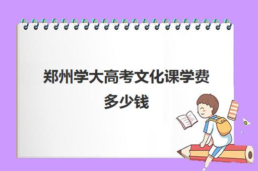 郑州学大高考文化课学费多少钱(艺考文化课全日制辅导)