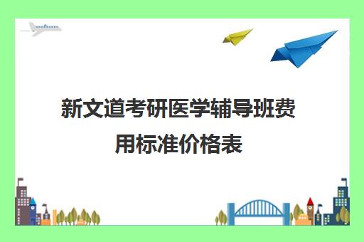 新文道考研医学辅导班费用标准价格表（新文道考研价格一览表）