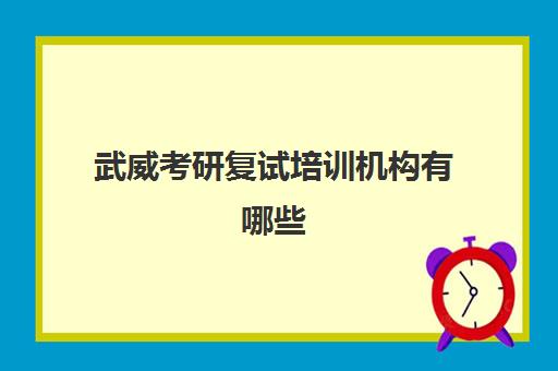 武威考研复试培训机构有哪些(武威考研考场一般设在哪里)