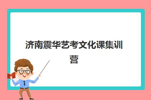 济南震华艺考文化课集训营(济南舞蹈艺考培训机构排行榜前十)