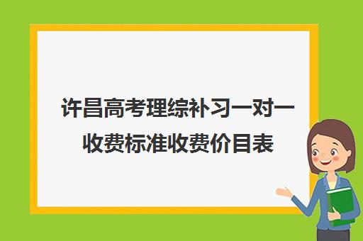 许昌高考理综补习一对一收费标准收费价目表