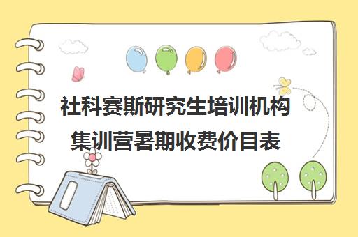 社科赛斯研究生培训机构集训营暑期收费价目表（社科赛斯考研一般价格）