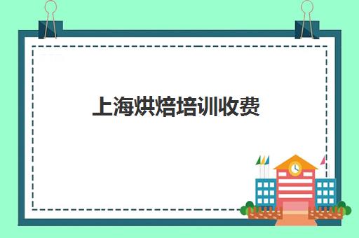 上海烘焙培训收费(上海蛋糕学校培训哪家好)