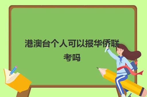 港澳台个人可以报华侨联考吗(参加港澳台联考需要什么条件)