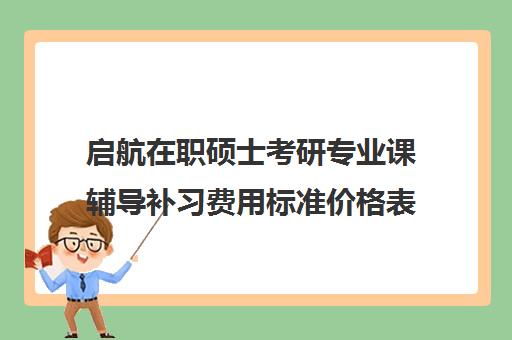 启航在职硕士考研专业课辅导补习费用标准价格表