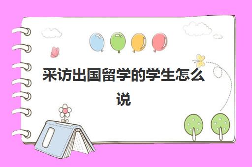 采访出国留学的学生怎么说(为什么出国留学)