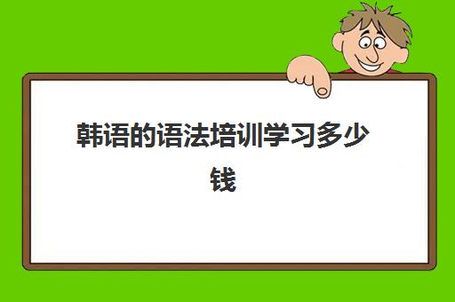 韩语的语法培训学习多少钱