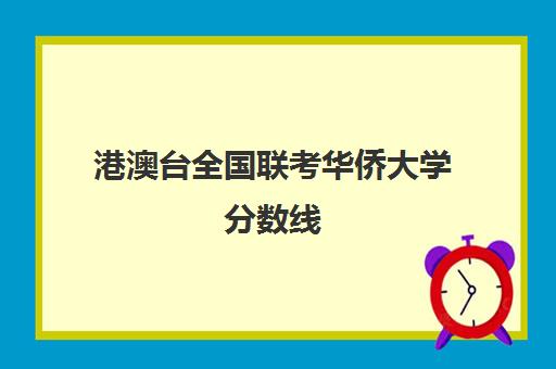 港澳台全国联考华侨大学分数线(招收港澳台联考的大学有哪些)