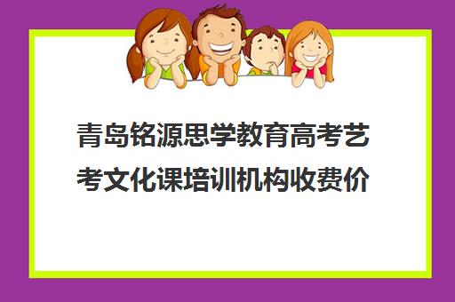 青岛铭源思学教育高考艺考文化课培训机构收费价目表(青岛艺考培训机构排名)