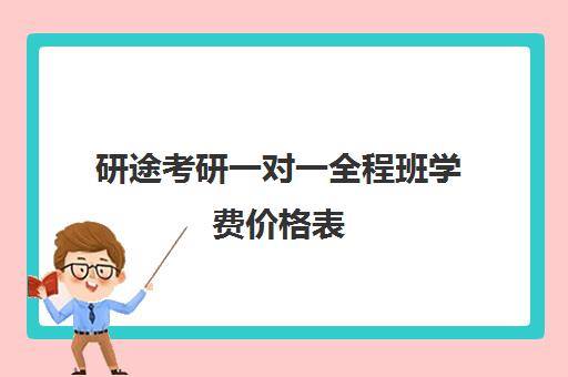 研途考研一对一全程班学费价格表（考研一对一辅导收费标准）