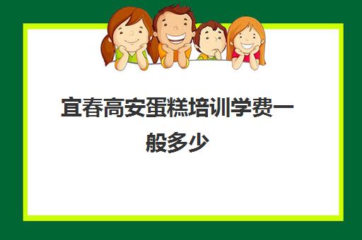 宜春高安蛋糕培训学费一般多少(学糕点蛋糕烘焙学费多少)