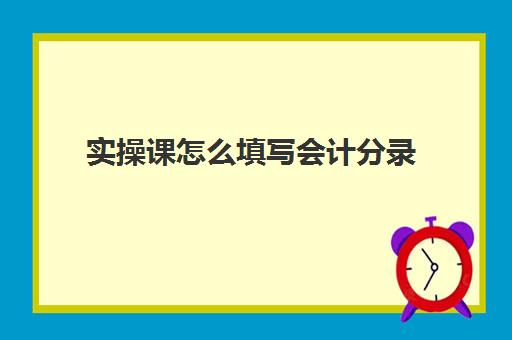 实操课怎么填写会计分录(初级会计分录题目)