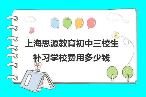 上海思源教育初中三校生补习学校费用多少钱