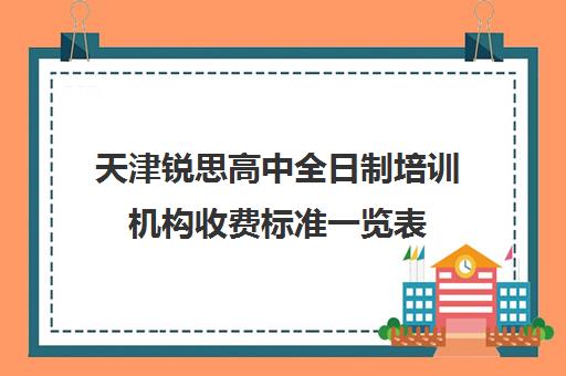 天津锐思高中全日制培训机构收费标准一览表(十大成考培训机构排名)