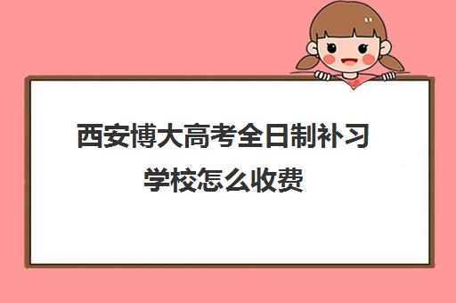 西安博大高考全日制补习学校怎么收费