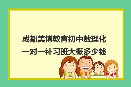 成都美博教育初中数理化一对一补习班大概多少钱