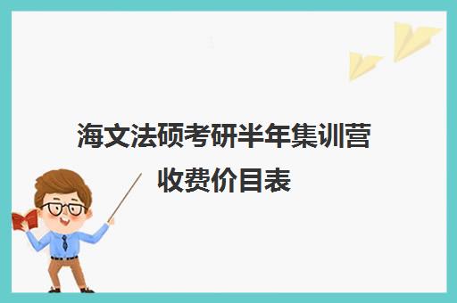 海文法硕考研半年集训营收费价目表（海文考研线上课程怎么样）