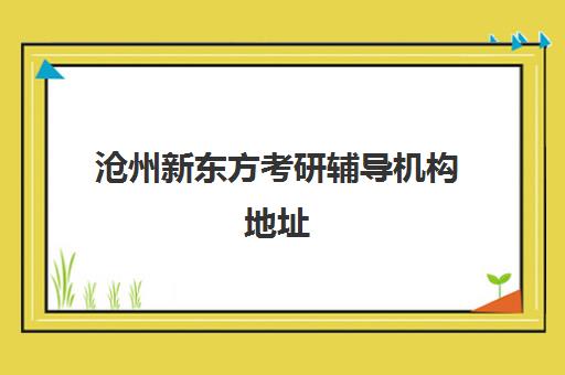 沧州新东方考研辅导机构地址(新东方考研集训营怎么样)