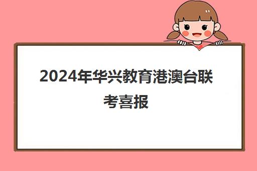 2024年华兴教育港澳台联考喜报(港澳台联考官网)