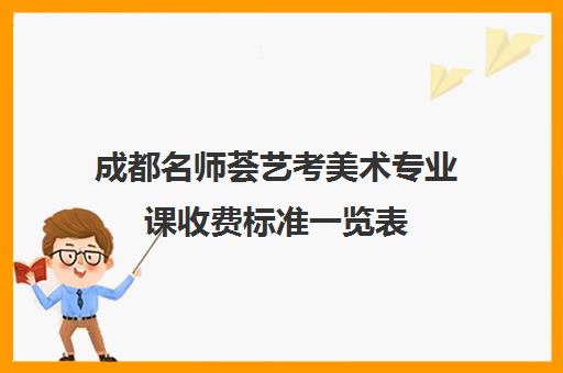 成都名师荟艺考美术专业课收费标准一览表(成都最好的美术艺考培训学校)