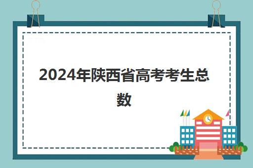 2024年陕西省高考考生总数