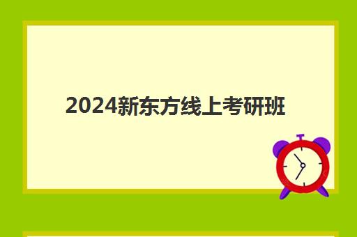 2024新东方线上考研班(新东方网课值得报吗)