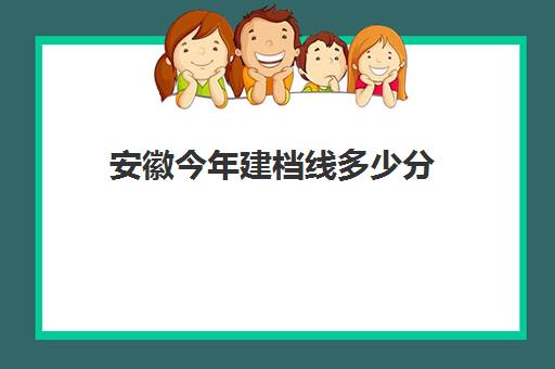 安徽今年建档线多少分(安徽阜阳建档线2024)