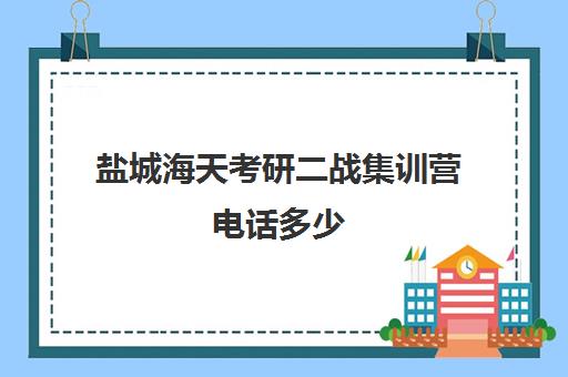 盐城海天考研二战集训营电话多少（盐城二战考研一般在哪考）