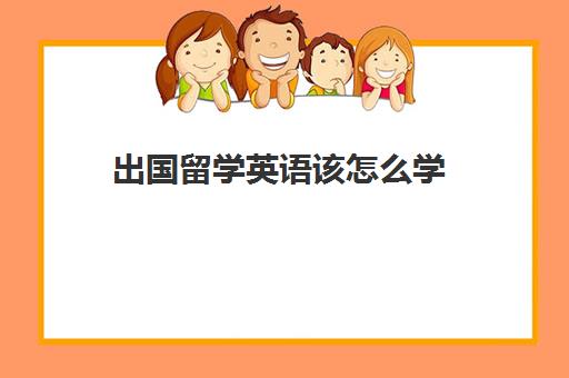 出国留学英语该怎么学(不会英语可以出国留学吗)